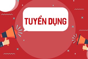 CẦN TUYỂN NHIỀU VỊ TRÍ - TIN TUYỂN DỤNG THÁNG